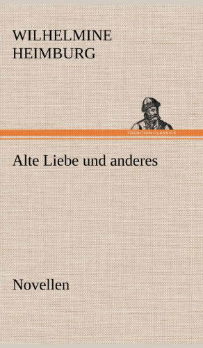 Cover for Wilhelmine Heimburg · Alte Liebe Und Anderes. Novellen (Hardcover Book) [German edition] (2012)