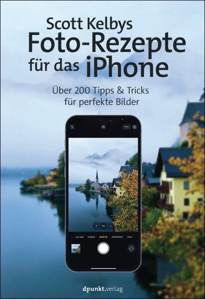 Scott Kelbys Foto-Rezepte für das iPhone - Scott Kelby - Livres - Dpunkt.Verlag GmbH - 9783864908477 - 23 septembre 2021
