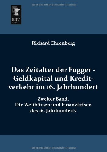 Cover for Richard Ehrenberg · Das Zeitalter Der Fugger - Geldkapital Und Kreditverkehr Im 16. Jahrhundert: Zweiter Band. Die Weltboersen Und Finanzkrisen Des 16. Jahrhunderts (Paperback Book) [German edition] (2013)