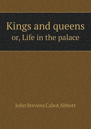 Cover for John S. C. Abbott · Kings and Queens Or, Life in the Palace (Paperback Book) (2013)