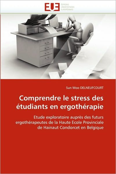 Cover for Sun Woo Delneufcourt · Comprendre Le Stress Des Étudiants en Ergothérapie: Etude Exploratoire Auprès Des Futurs Ergothérapeutes De La Haute Ecole Provinciale De Hainaut Condorcet en Belgique (Paperback Book) [French edition] (2018)