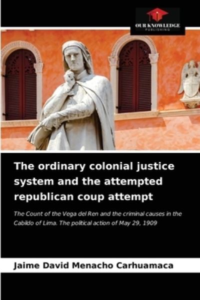 Cover for Jaime David Menacho Carhuamaca · The ordinary colonial justice system and the attempted republican coup attempt (Paperback Book) (2021)