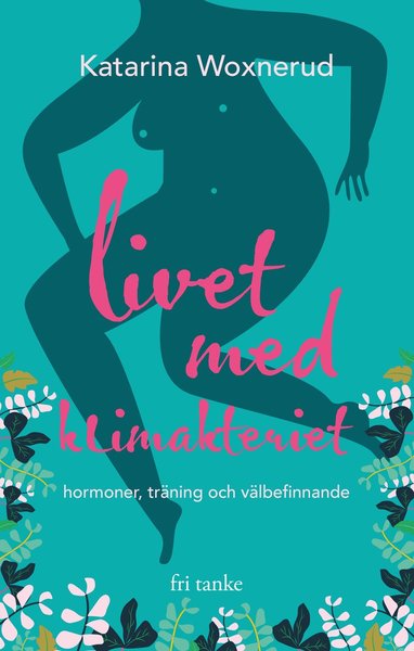 Cover for Katarina Woxnerud Katarina Woxnerud · Livet med klimakteriet : hormoner, träning, välbefinnande (Hardcover Book) (2020)