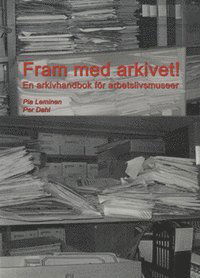 Cover for Per Dahl · Fram med arkivet! En arkivhandbok för arbetslivsmuseer (Book) (2005)