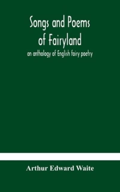 Cover for Arthur Edward Waite · Songs and poems of Fairyland (Hardcover Book) (2020)