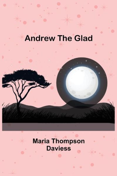Andrew the Glad - Maria Thompson Daviess - Books - Alpha Edition - 9789355349477 - October 22, 2021