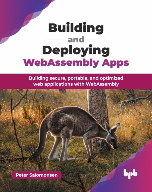 Building and Deploying WebAssembly Apps: Building secure, portable, and optimized web applications with WebAssembly - Peter Salomonsen - Bøker - BPB Publications - 9789365898477 - 4. desember 2024