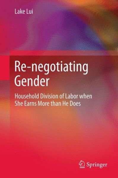 Cover for Lake Lui · Re-negotiating Gender: Household Division of Labor when She Earns More than He Does (Hardcover bog) [2013 edition] (2012)