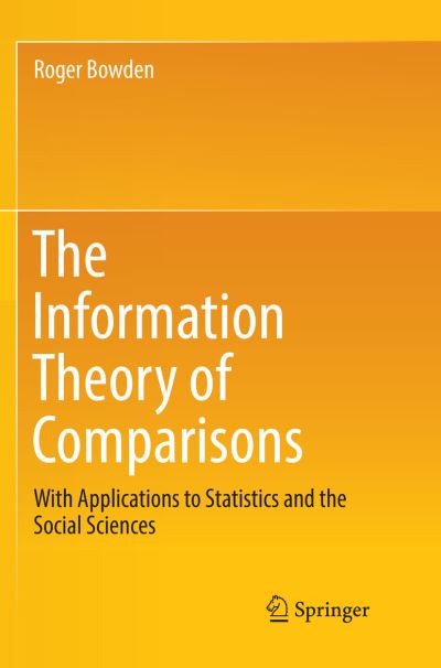Cover for Roger Bowden · The Information Theory of Comparisons: With Applications to Statistics and the Social Sciences (Paperback Book) [Softcover reprint of the original 1st ed. 2018 edition] (2019)