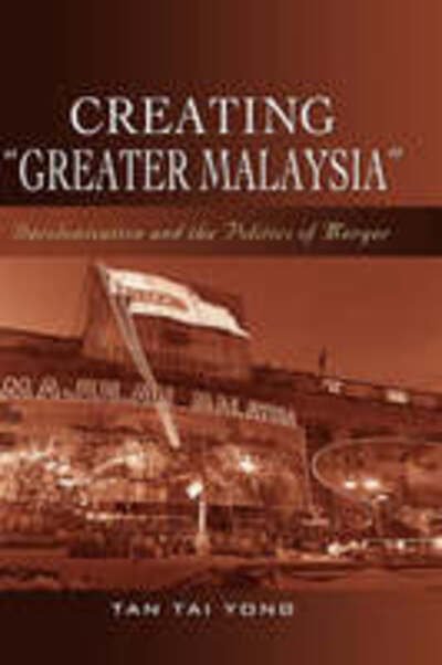 Cover for Tan Tai Yong · Creating &quot;&quot;Greater Malaysia: Decolonization and the Politics of Merger (Hardcover bog) (2008)