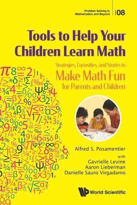 Tools To Help Your Children Learn Math: Strategies, Curiosities, And Stories To Make Math Fun For Parents And Children - Problem Solving in Mathematics and Beyond - Posamentier, Alfred S (City University Of New York, Usa) - Books - World Scientific Publishing Co Pte Ltd - 9789813272477 - May 30, 2019