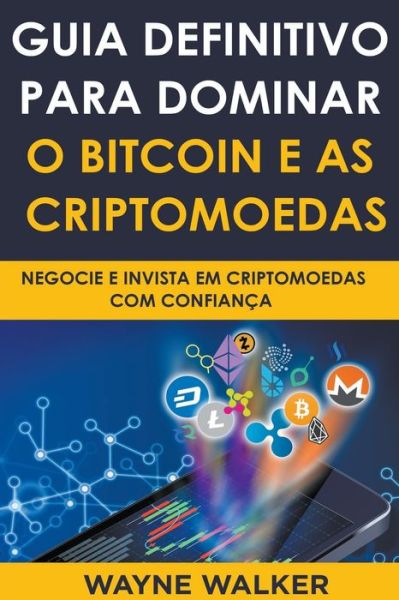 Cover for Walker Wayne Walker · Guia Definitivo Para Dominar o Bitcoin e as Criptomoedas (Paperback Book) (2021)