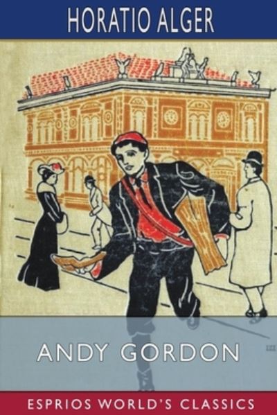 Andy Gordon (Esprios Classics): or, The Fortunes of A Young Janitor - Horatio Alger - Books - Blurb - 9798210646477 - August 23, 2024