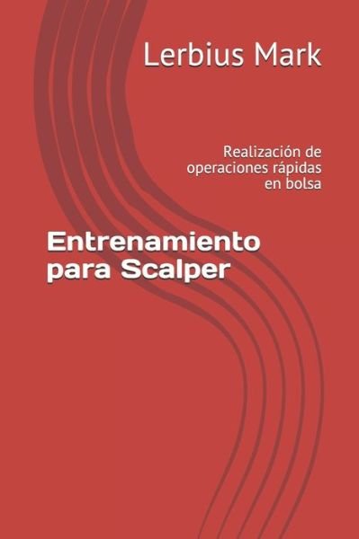 Cover for Lerbius Mark · Entrenamiento para Scalper: Realizacion de operaciones rapidas en bolsa - Manual de la Bolsa de Valores (Taschenbuch) (2021)