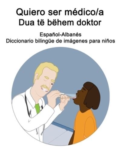 Cover for Richard Carlson · Espanol-Albanes Quiero ser medico/a - Dua te behem doktor Diccionario bilingue de imagenes para ninos (Pocketbok) (2021)