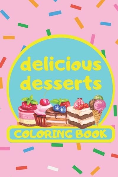 Cover for Saad Reznik · Delicious Desserts Coloring Book: Collection of Dessert, Coloring Book, Gift For Children, Birthday, Pancakes, Cupcakes, Ice Cream Activities Book (Paperback Bog) (2020)