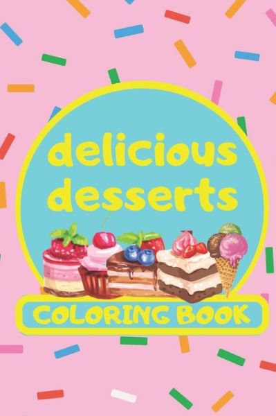 Cover for Saad Reznik · Delicious Desserts Coloring Book: Collection of Dessert, Coloring Book, Gift For Children, Birthday, Pancakes, Cupcakes, Ice Cream Activities Book (Taschenbuch) (2020)