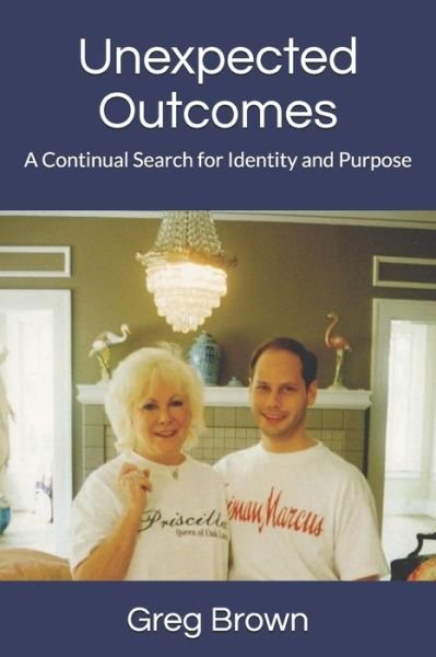 Unexpected Outcomes: A Continual Search for Identity and Purpose - Priscilla and Greg - Greg Brown - Książki - Independently Published - 9798663006477 - 2 lipca 2020