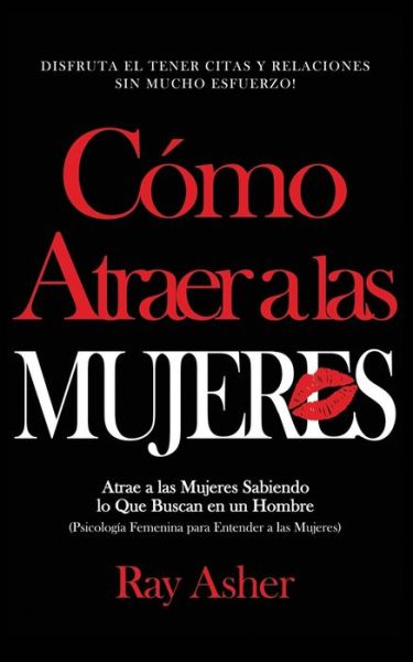 Como Atraer a las Mujeres - Ray Asher - Książki - Independently Published - 9798682410477 - 3 września 2020