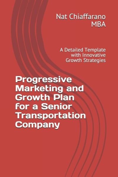Cover for Nat Chiaffarano Mba · Progressive Marketing and Growth Plan for a Senior Transportation Company (Paperback Bog) (2020)