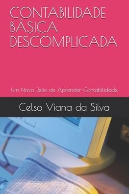 Cover for Celso Viana Da Silva · Contabilidade Basica Descomplicada: Um Novo Jeito de Aprender Contabilidade (Paperback Bog) (2020)