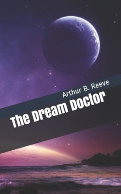 Cover for Arthur B Reeve · The Dream Doctor (Taschenbuch) (2021)