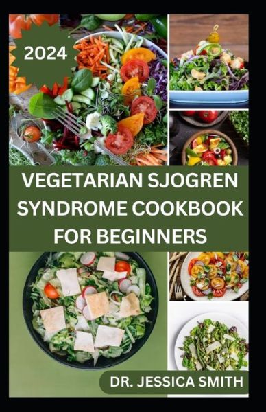 Cover for Jessica Smith · Vegetarian Sjogren Syndrome Cookbook for Beginners: Approved Plant-based Recipes to Boost Immune, Manage Inflammation and Further Occurrences (Pocketbok) (2024)