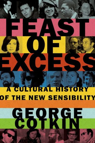 Cover for Cotkin, George (Professor Emeritus, Professor Emeritus, California Polytechnic State University, San Obispo) · Feast of Excess: A Cultural History of the New Sensibility (Gebundenes Buch) (2016)