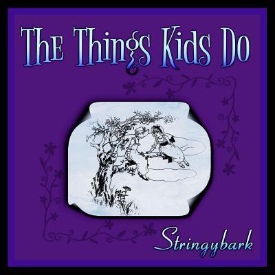 Cover for Stringybark · The Things Kids Do (Paperback Book) (2017)