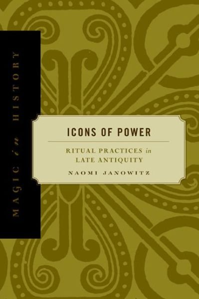 Cover for Janowitz, Naomi (University of California, Davis) · Icons of Power: Ritual Practices in Late Antiquity - Magic in History (Hardcover Book) (2002)