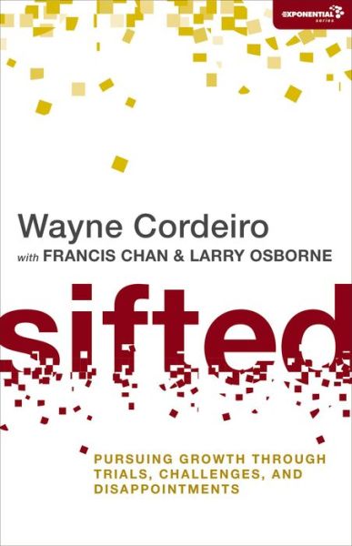 Cover for Wayne Cordeiro · Sifted: Pursuing Growth through Trials, Challenges, and Disappointments - Exponential Series (Paperback Book) (2012)