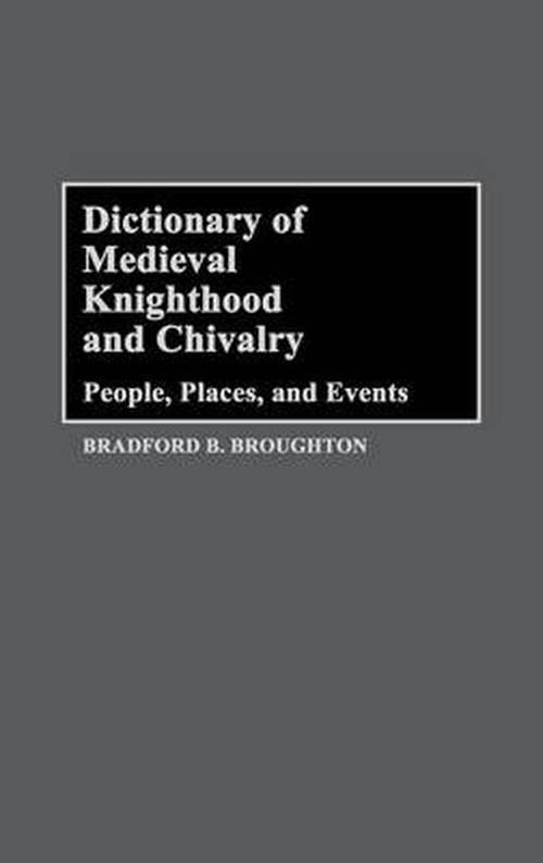 Cover for Bradford A. Broughton · Dictionary of Medieval Knighthood and Chivalry: People, Places, and Events (Hardcover Book) (1988)