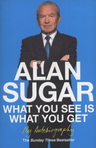 What You See Is What You Get: My Autobiography - Alan Sugar - Böcker - Pan Macmillan - 9780330520478 - 6 maj 2011