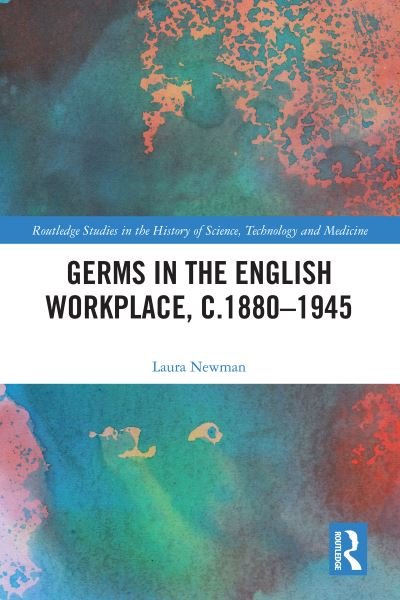 Cover for Newman, Laura (King’s College London, UK) · Germs in the English Workplace, c.1880–1945 - Routledge Studies in the History of Science, Technology and Medicine (Paperback Bog) (2022)