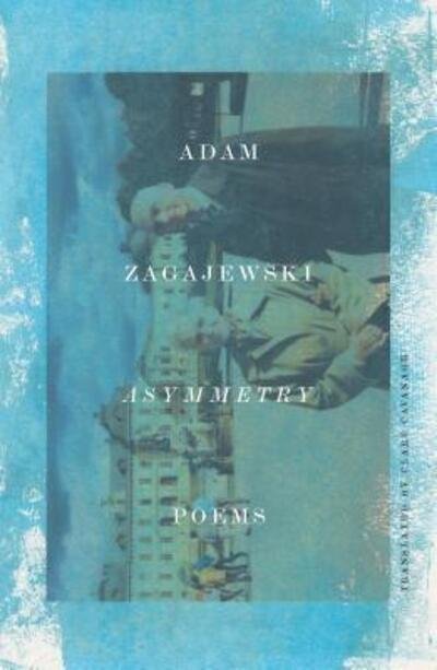 Asymmetry Poems - Adam Zagajewski - Kirjat - Farrar, Straus and Giroux - 9780374106478 - tiistai 20. marraskuuta 2018