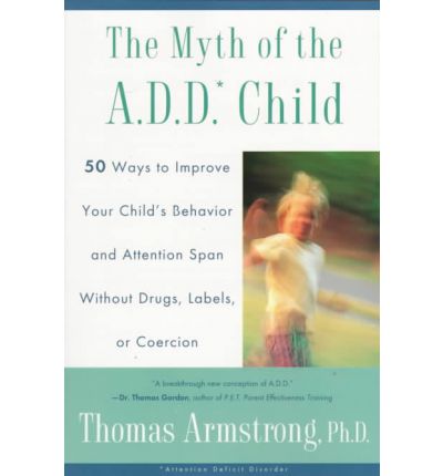 Cover for Thomas Armstrong · The Myth of the a.D.D. Child: 50 Ways to Improve Your Child's Behaviou R And Attention Span Without Drugs (Pocketbok) (1997)