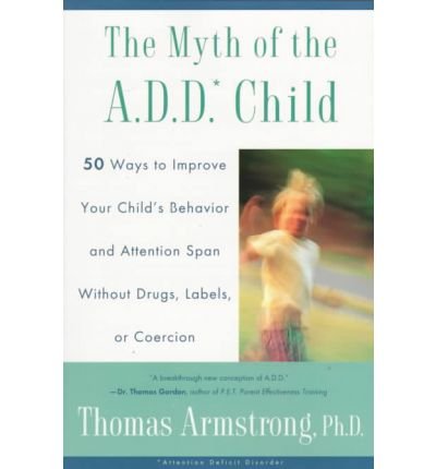 Cover for Thomas Armstrong · The Myth of the a.D.D. Child: 50 Ways to Improve Your Child's Behaviou R And Attention Span Without Drugs (Paperback Bog) (1997)