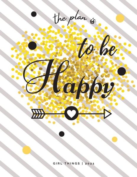 Cover for Adil Daisy · The Plan is To Be Happy Girl Things 2021 : Calendar View Spreads with Inspirational Cover Day-to-Day Planning Featuring Dated Daily &amp; Monthly Spreads, ... for a Magical 2021  Large Size (Paperback Book) (2021)