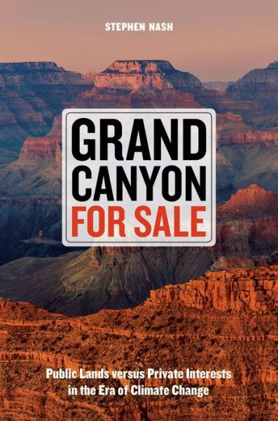 Cover for Stephen Nash · Grand Canyon For Sale: Public Lands versus Private Interests in the Era of Climate Change (Hardcover Book) (2017)