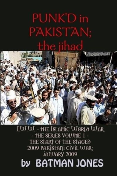 Cover for Batman Jones · PUNK'D in Pakistan; I. W. W. the Islamic World War - the Series Volume 1 - the Start of the Staged 2009 Pakistani Civil War; January 2009 (Book) (2010)
