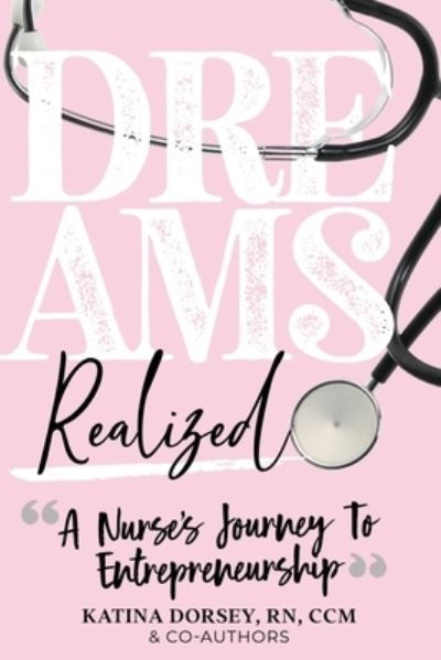 Cover for Katina A Dorsey · Dreams Realized : A Nurse?s Journey To Entrepreneurship! (Paperback Book) (2020)