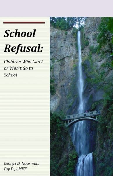 Cover for George B Haarman Psy D · School Refusal: Children Who Can't or Won't Go to School (Paperback Bog) (2012)