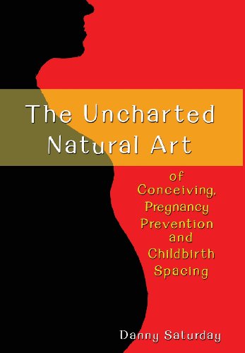 Cover for Danny Saturday · The Uncharted Natural Art of Conceiving, Pregnancy Prevention and Childbirth Spacing (Innbunden bok) (2013)