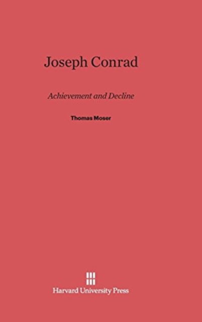 Cover for Thomas Moser · Joseph Conrad: Achievement and Decline (Hardcover Book) [Reprint 2014 edition] (1957)