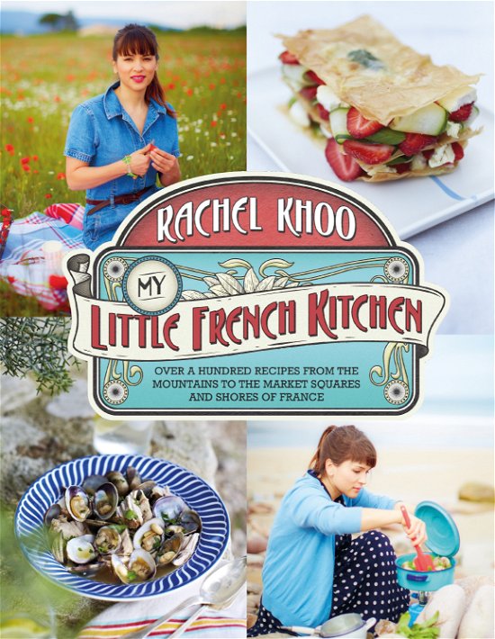 Cover for Rachel Khoo · My Little French Kitchen: Over 100 recipes from the mountains, market squares and shores of France (Innbunden bok) (2013)