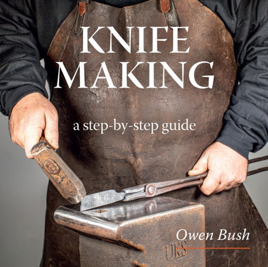 Cover for Owen Bush · Knife Making: a step-by-step guide (Paperback Book) (2024)