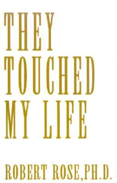 They Touched My Life - Robert Rose - Kirjat - Xlibris Corporation - 9780738823478 - maanantai 20. marraskuuta 2000