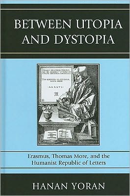 Cover for Hanan Yoran · Between Utopia and Dystopia: Erasmus, Thomas More, and the Humanist Republic of Letters (Hardcover Book) (2010)
