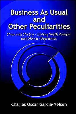 Cover for Charles Oscar Garcia-nelson · Business As Usual and Other Peculiarities: Prose and Poetry - Living with Cancer and Manic-depression (Paperback Book) (2002)