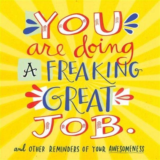 You Are Doing a Freaking Great Job.: And Other Reminders of Your Awesomeness - Workman Publishing - Kirjat - Workman Publishing - 9780761184478 - tiistai 10. maaliskuuta 2015
